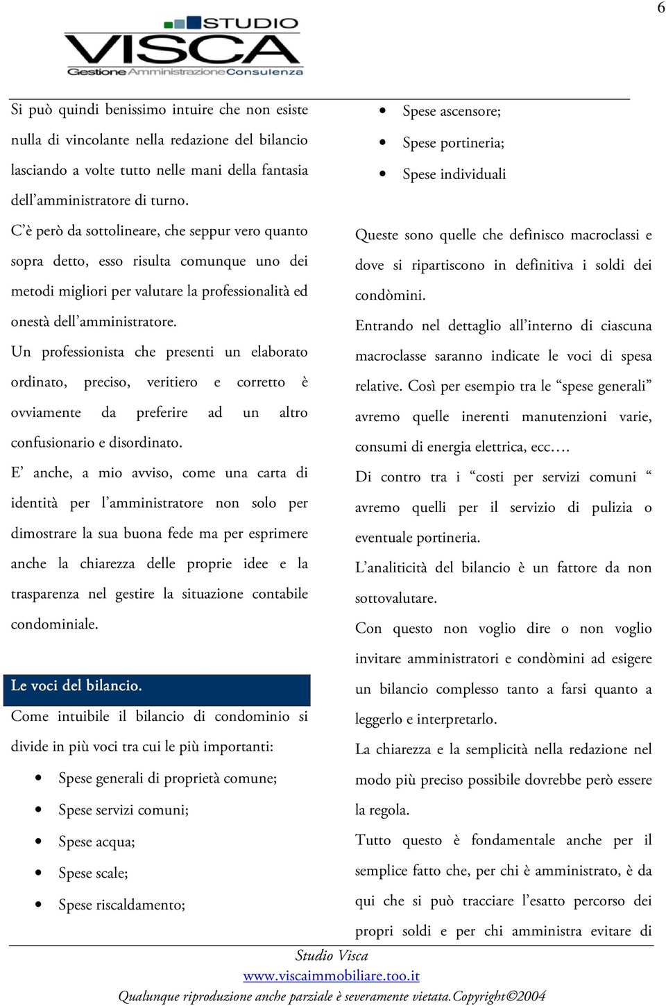 Un professionista che presenti un elaborato ordinato, preciso, veritiero e corretto è ovviamente da preferire ad un altro confusionario e disordinato.