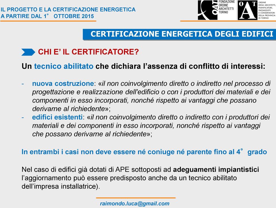 con i produttori dei materiali e dei componenti in esso incorporati, nonché rispetto ai vantaggi che possano derivarne al richiedente»; - edifici esistenti: «il non coinvolgimento diretto o indiretto