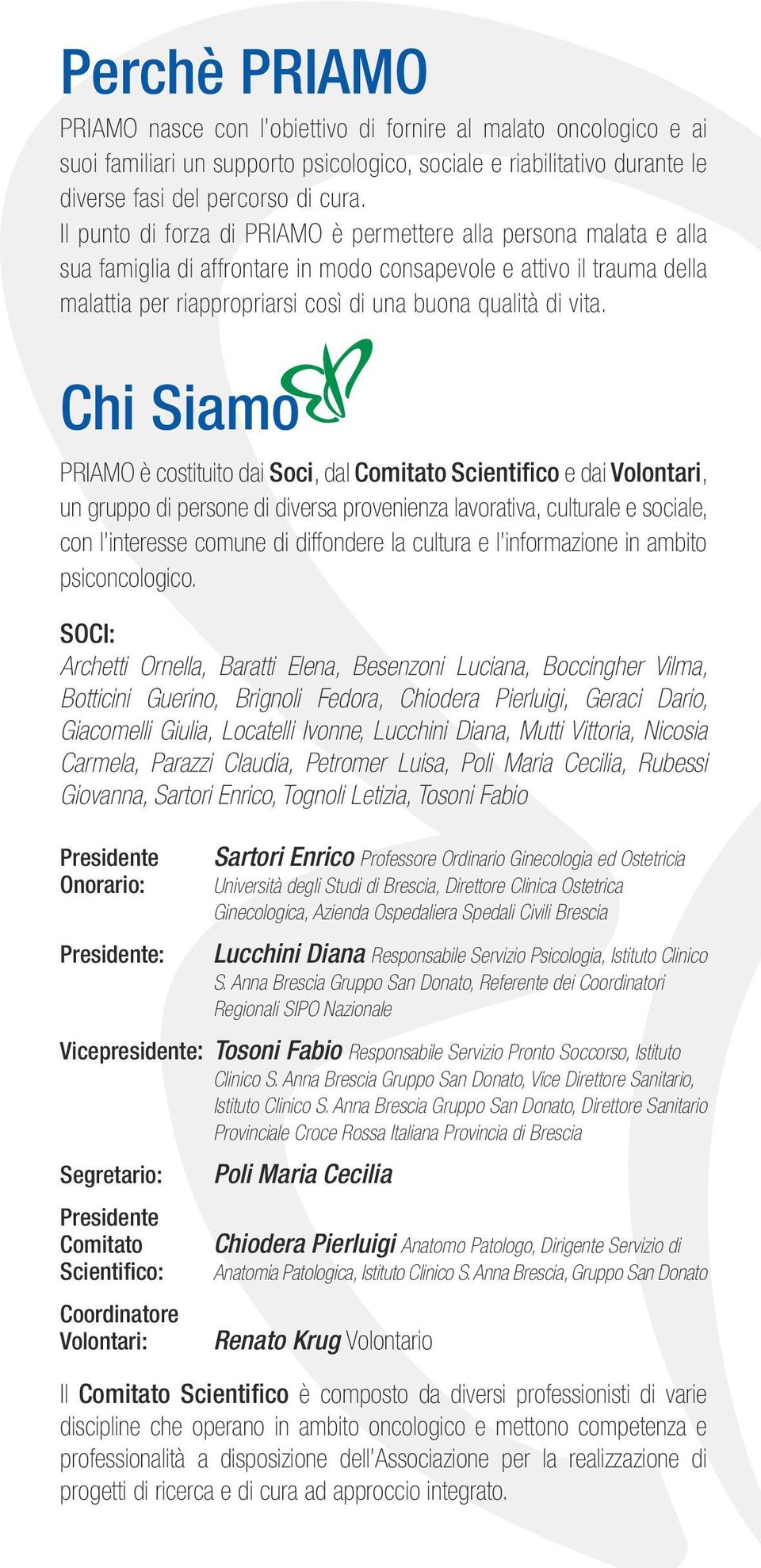 vita. Chi Siamo PRIAMO è costituito dai Soci, dal Comitato Scientifico e dai Volontari, un gruppo di persone di diversa provenienza lavorativa, culturale e sociale, con l interesse comune di