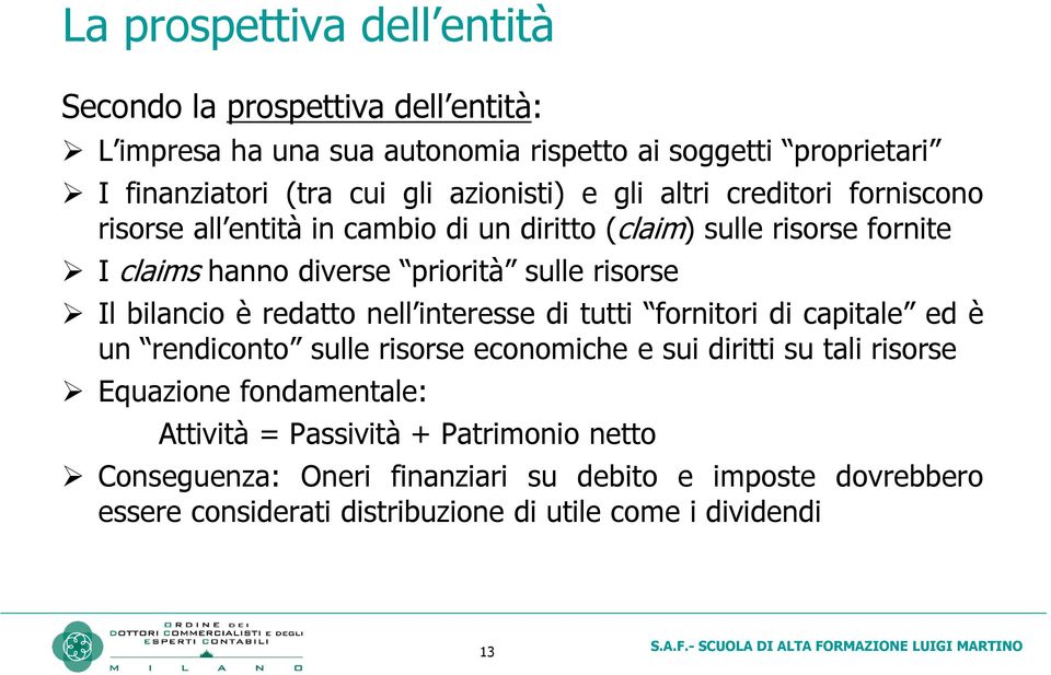 risorse Il bilancio è redatto nell interesse di tutti fornitori di capitale ed è un rendiconto sulle risorse economiche e sui diritti su tali risorse Equazione