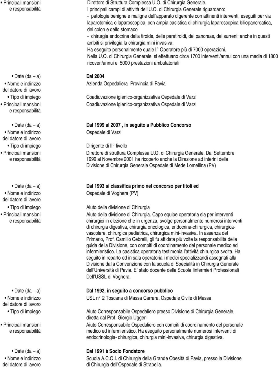 di Chirurgia Generale riguardano: - patologie benigne e maligne dell apparato digerente con attinenti interventi, eseguiti per via laparotomica o laparoscopica, con ampia casistica di chirurgia