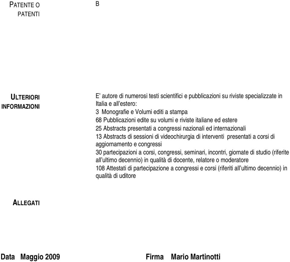 interventi presentati a corsi di aggiornamento e congressi 30 partecipazioni a corsi, congressi, seminari, incontri, giornate di studio (riferite all ultimo decennio) in qualità di