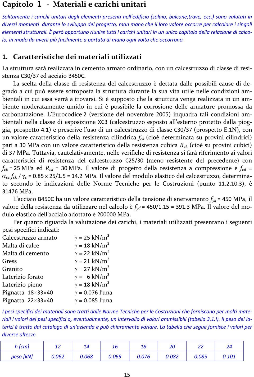 È però opportuno riunire tutti i carichi unitari in un unico capitolo della relazione di calcolo, in modo da averli più facilmente a portata di mano ogni volta che occorrono. 1.