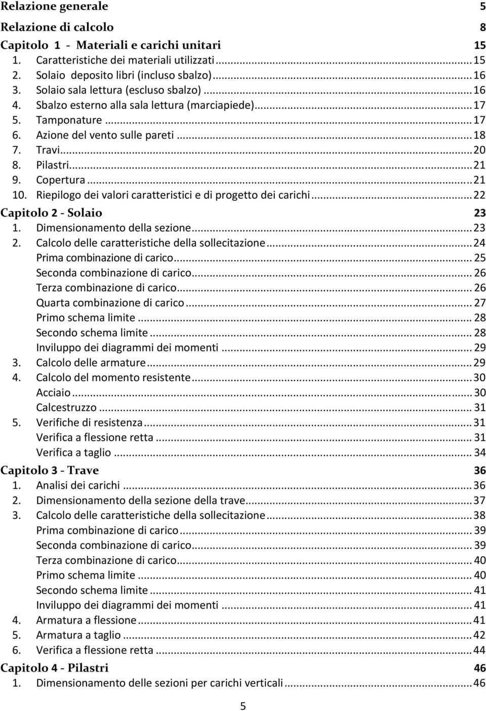 Copertura... 1 10. Riepilogo dei valori caratteristici e di progetto dei carichi... Capitolo Solaio 3 1. Dimensionamento della sezione... 3. Calcolo delle caratteristiche della sollecitazione.