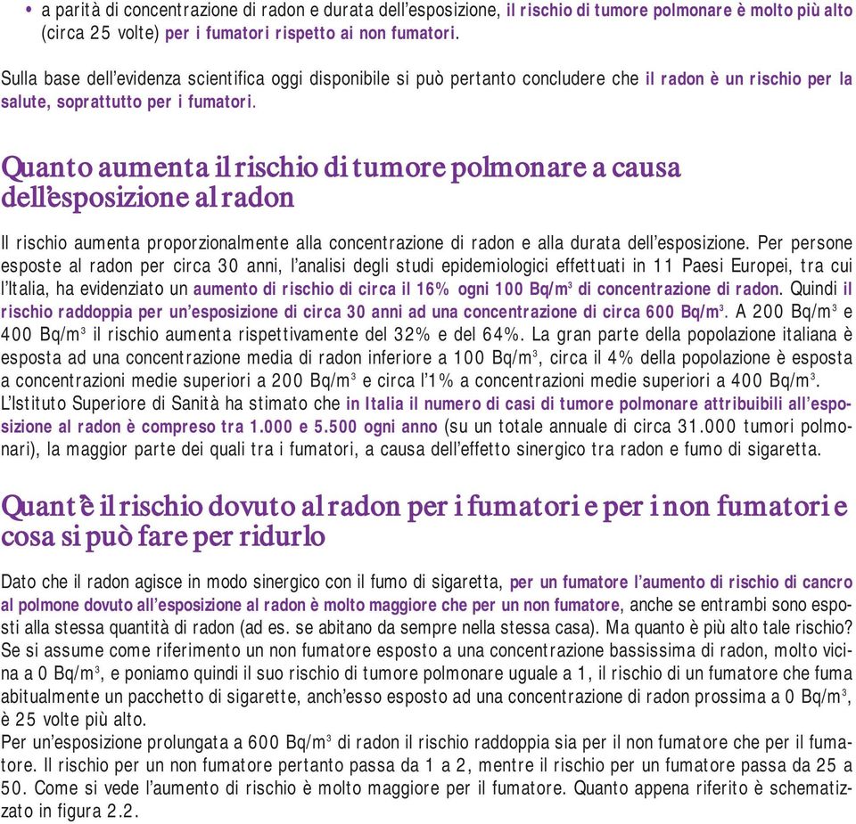 Quanto aumenta il rischio di tumore polmonare a causa dell esposizione al radon Il rischio aumenta proporzionalmente alla concentrazione di radon e alla durata dell esposizione.