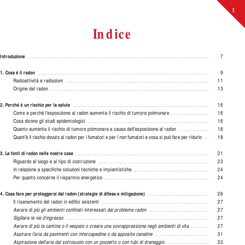 Perché è un rischio per la salute........................................................................... 16 Come e perché l esposizione al radon aumenta il rischio di tumore polmonare.