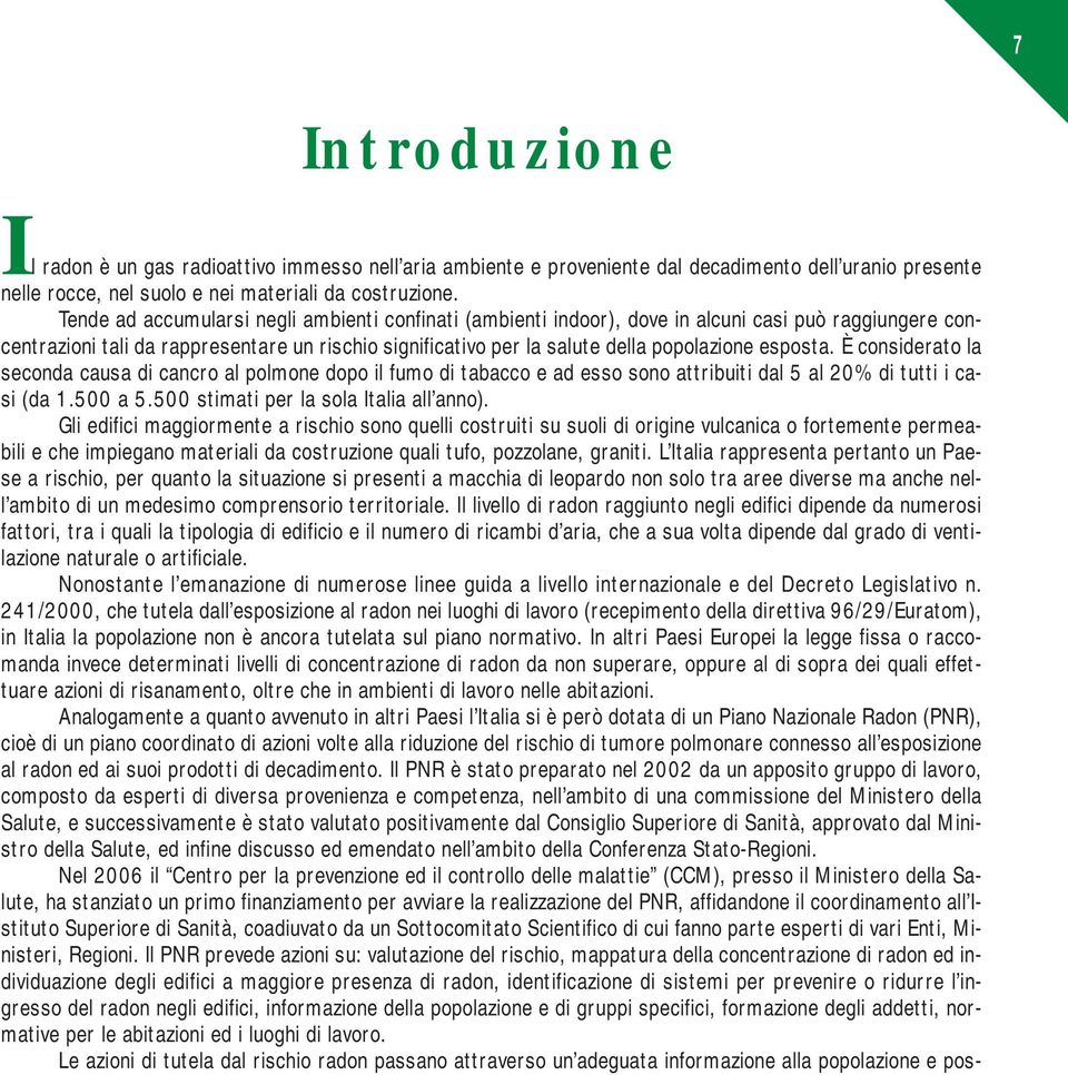 esposta. È considerato la seconda causa di cancro al polmone dopo il fumo di tabacco e ad esso sono attribuiti dal 5 al 20% di tutti i casi (da 1.500 a 5.500 stimati per la sola Italia all anno).