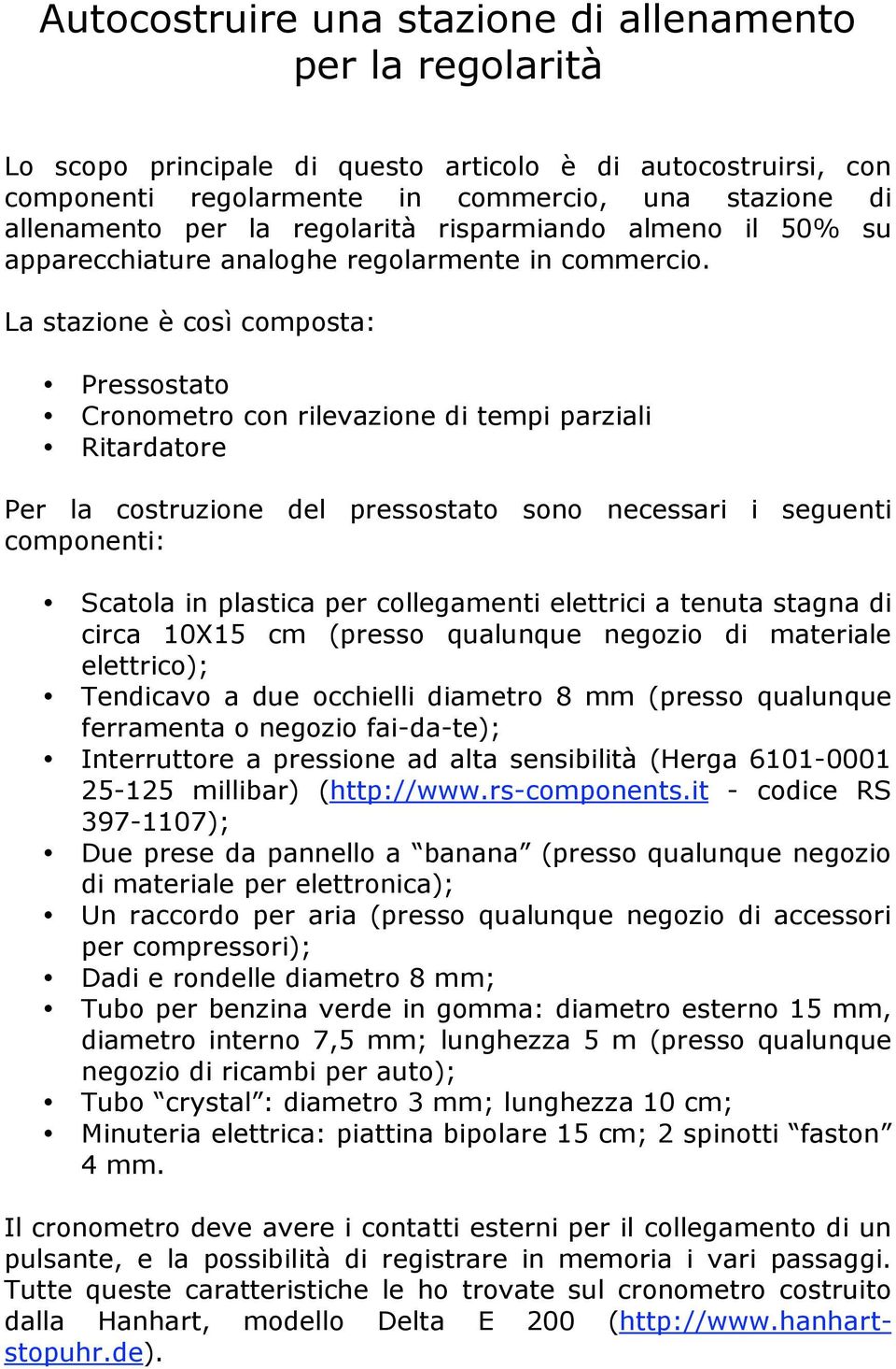 La stazione è così composta: Pressostato Cronometro con rilevazione di tempi parziali Ritardatore Per la costruzione del pressostato sono necessari i seguenti componenti: Scatola in plastica per