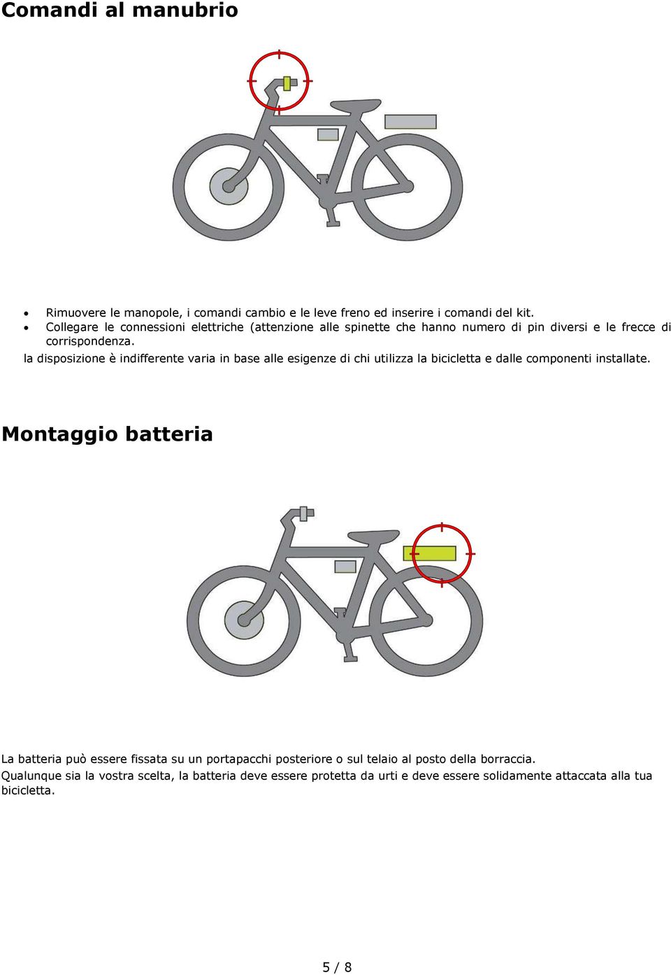 la disposizione è indifferente varia in base alle esigenze di chi utilizza la bicicletta e dalle componenti installate.