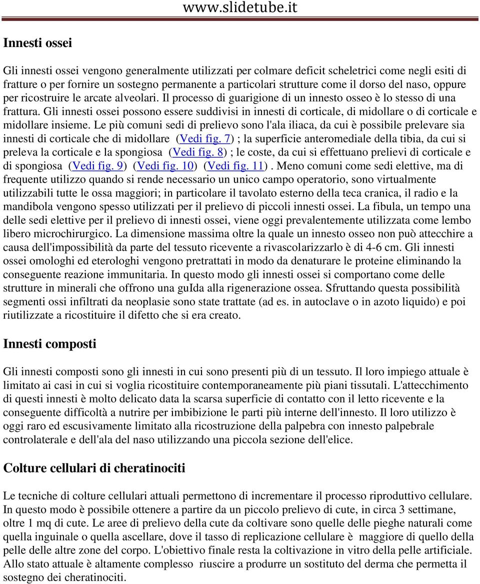 Gli innesti ossei possono essere suddivisi in innesti di corticale, di midollare o di corticale e midollare insieme.