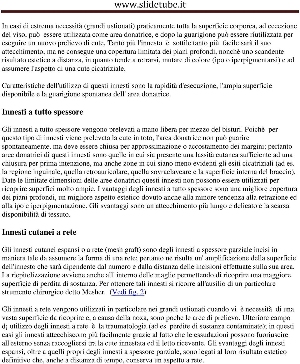 Tanto più l'innesto è sottile tanto più facile sarà il suo attecchimento, ma ne consegue una copertura limitata dei piani profondi, nonchè uno scandente risultato estetico a distanza, in quanto tende