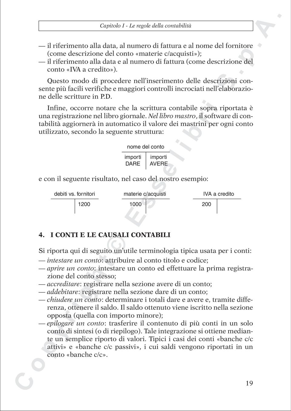 Questo modo di procedere nell inserimento delle descrizioni consente più facili verifiche e maggiori controlli incrociati nell elaborazione delle scritture in P.D.