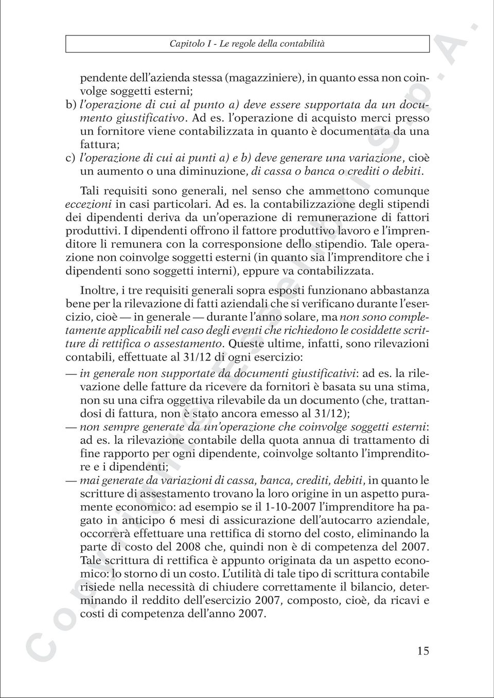 l operazione di acquisto merci presso un fornitore viene contabilizzata in quanto è documentata da una fattura; c) l operazione di cui ai punti a) e b) deve generare una variazione, cioè un aumento o