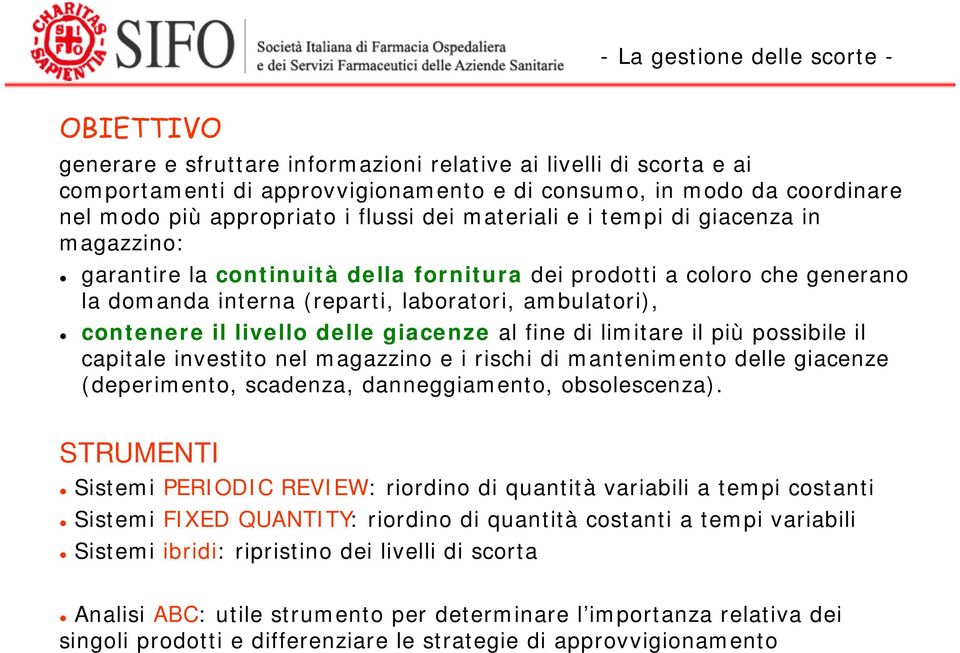 giacenze al fine di limitare il più possibile il capitale investito nel magazzino e i rischi di mantenimento delle giacenze (deperimento, scadenza, danneggiamento, obsolescenza).