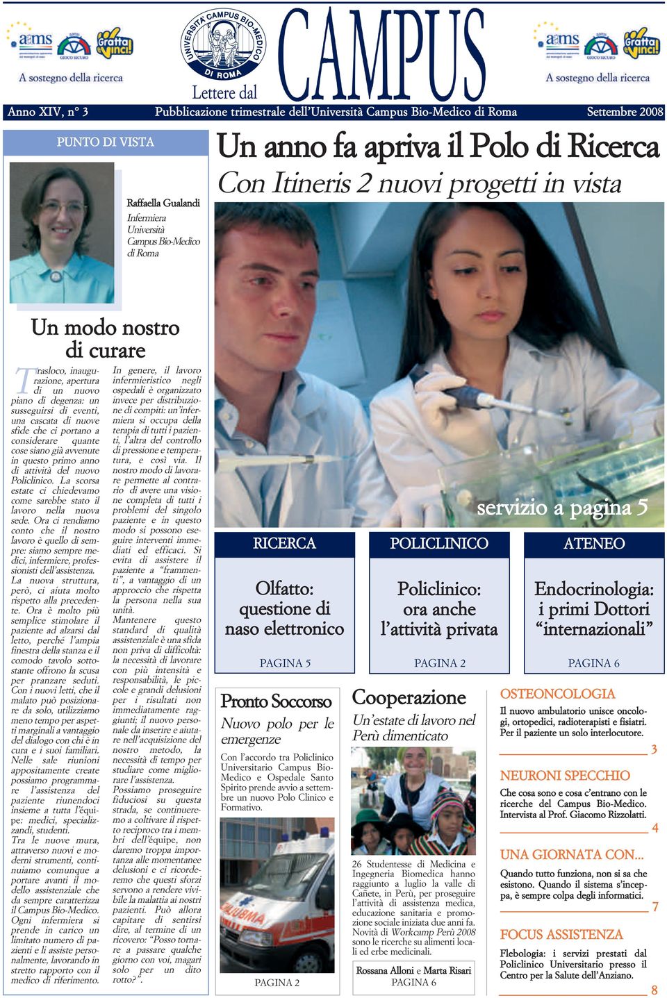 che ci portano a considerare quante cose siano già avvenute in questo primo anno di attività del nuovo Policlinico La scorsa estate ci chiedevamo come sarebbe stato il lavoro nella nuova sede Ora ci