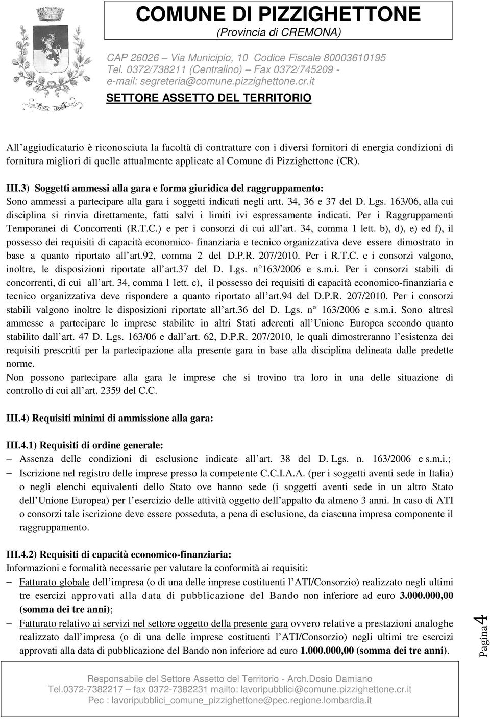 163/06, alla cui disciplina si rinvia direttamente, fatti salvi i limiti ivi espressamente indicati. Per i Raggruppamenti Temporanei di Concorrenti (R.T.C.) e per i consorzi di cui all art.