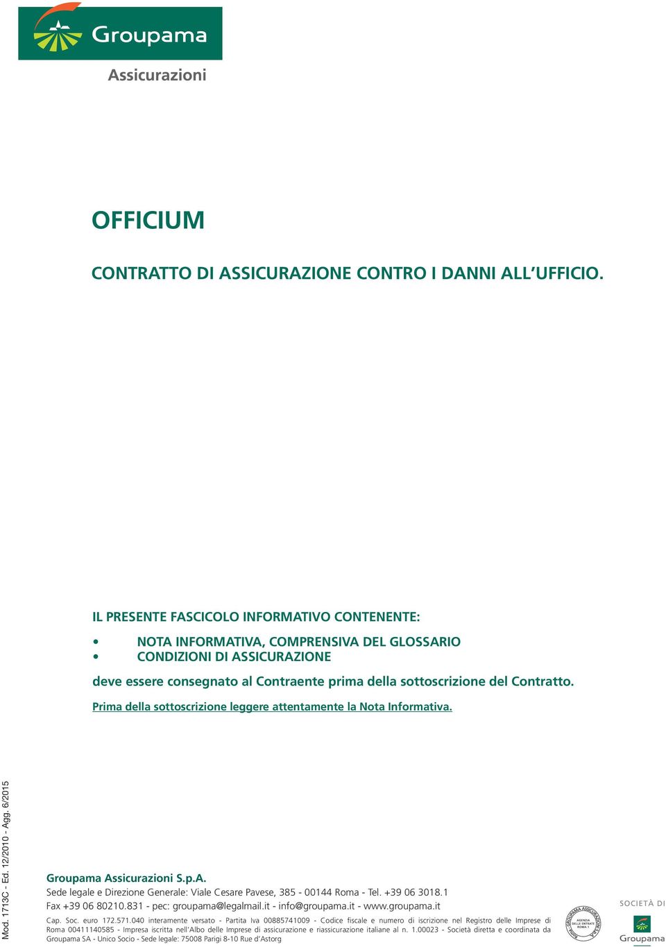 Prima della sottoscrizione leggere attentamente la Nota Informativa. Mod. 1713C - Ed. 12/2010 - Agg. 6/2015 Groupama Assicurazioni S.p.A. Sede legale e Direzione Generale: Viale Cesare Pavese, 385-00144 Roma - Tel.