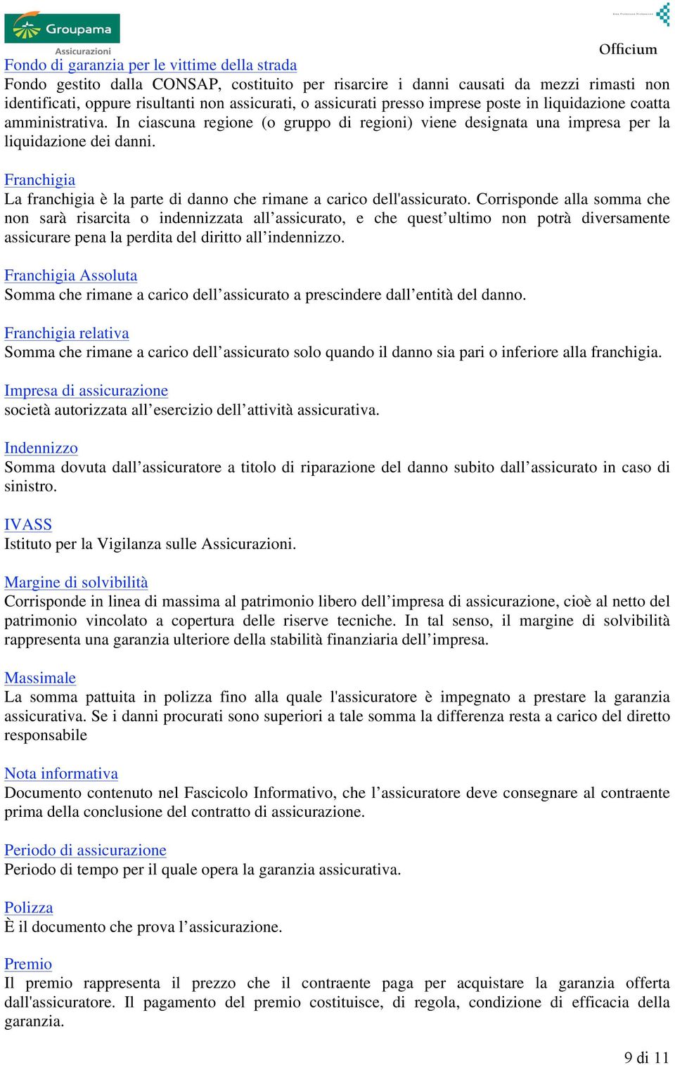 Franchigia La franchigia è la parte di danno che rimane a carico dell'assicurato.