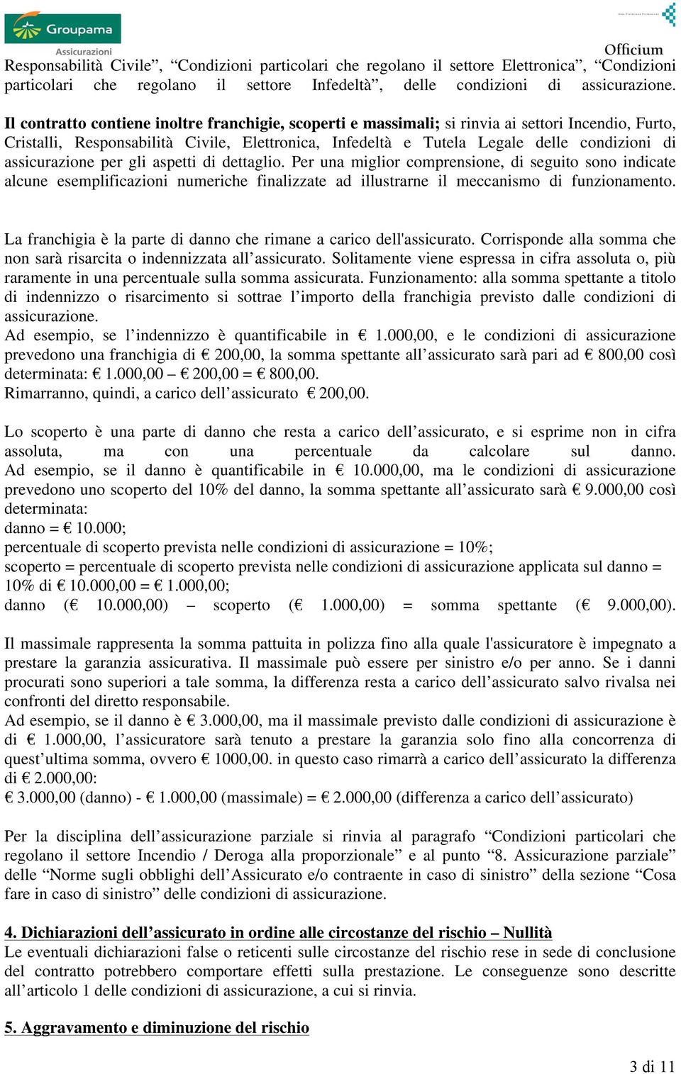 assicurazione per gli aspetti di dettaglio. Per una miglior comprensione, di seguito sono indicate alcune esemplificazioni numeriche finalizzate ad illustrarne il meccanismo di funzionamento.