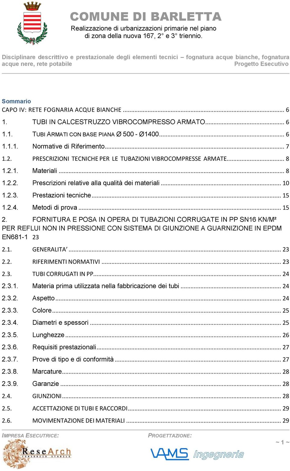 Metodi di prova... 15 2. FORNITURA E POSA IN OPERA DI TUBAZIONI CORRUGATE IN PP SN16 KN/M² PER REFLUI NON IN PRESSIONE CON SISTEMA DI GIUNZIONE A GUARNIZIONE IN EPDM EN681-1 23 2.1. GENERALITA... 23 2.2. RIFERIMENTI NORMATIVI.