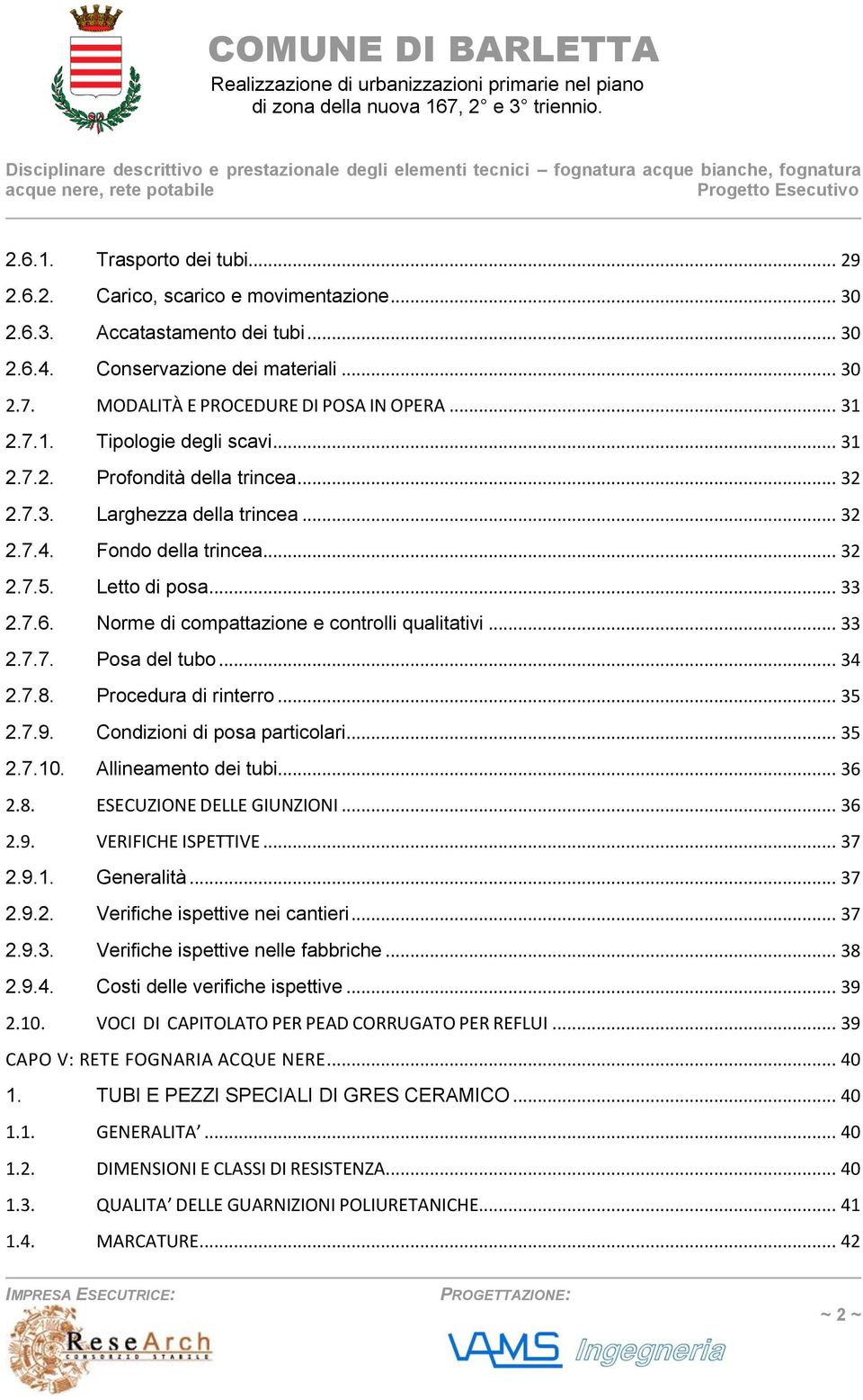 Norme di compattazione e controlli qualitativi... 33 2.7.7. Posa del tubo... 34 2.7.8. Procedura di rinterro... 35 2.7.9. Condizioni di posa particolari... 35 2.7.10. Allineamento dei tubi... 36 2.8. ESECUZIONE DELLE GIUNZIONI.