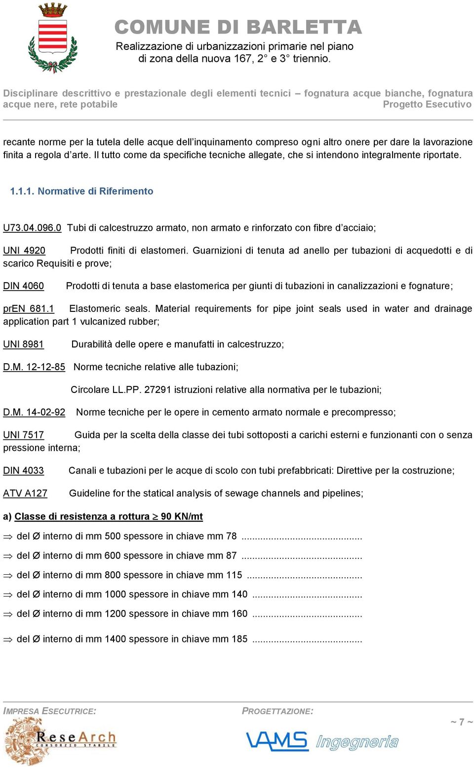 0 Tubi di calcestruzzo armato, non armato e rinforzato con fibre d acciaio; UNI 4920 Prodotti finiti di elastomeri.