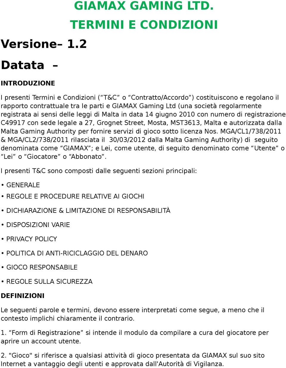 registrata ai sensi delle leggi di Malta in data 14 giugno 2010 con numero di registrazione C49917 con sede legale a 27, Grognet Street, Mosta, MST3613, Malta e autorizzata dalla Malta Gaming