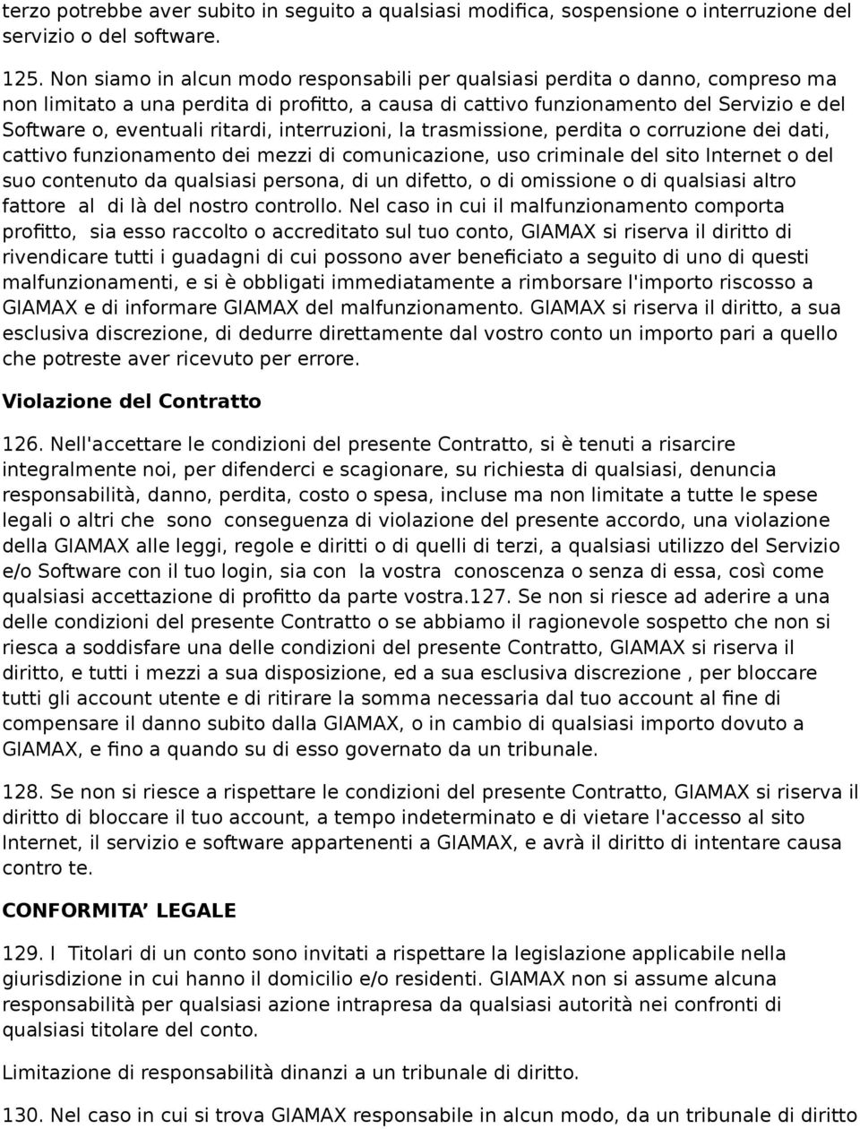 ritardi, interruzioni, la trasmissione, perdita o corruzione dei dati, cattivo funzionamento dei mezzi di comunicazione, uso criminale del sito Internet o del suo contenuto da qualsiasi persona, di