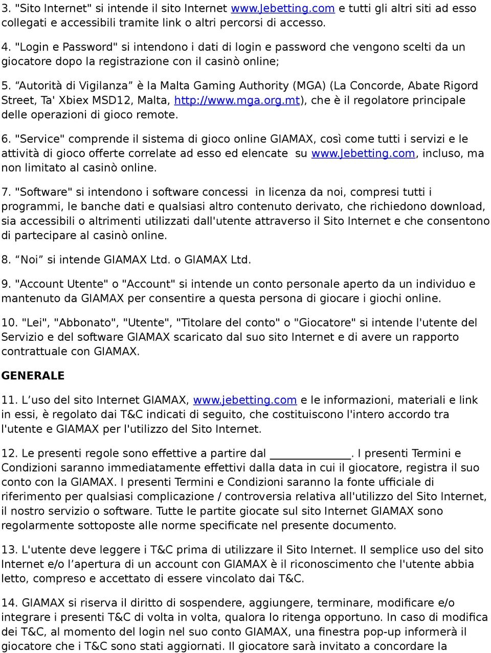 Autorità di Vigilanza è la Malta Gaming Authority (MGA) (La Concorde, Abate Rigord Street, Ta' Xbiex MSD12, Malta, http://www.mga.org.