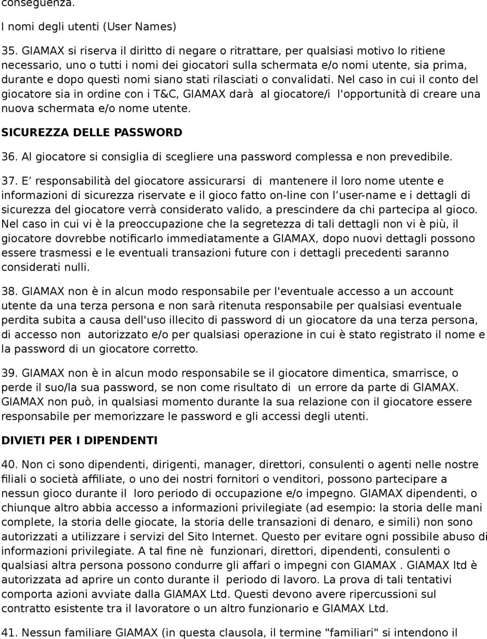 nomi siano stati rilasciati o convalidati. Nel caso in cui il conto del giocatore sia in ordine con i T&C, GIAMAX darà al giocatore/i l'opportunità di creare una nuova schermata e/o nome utente.