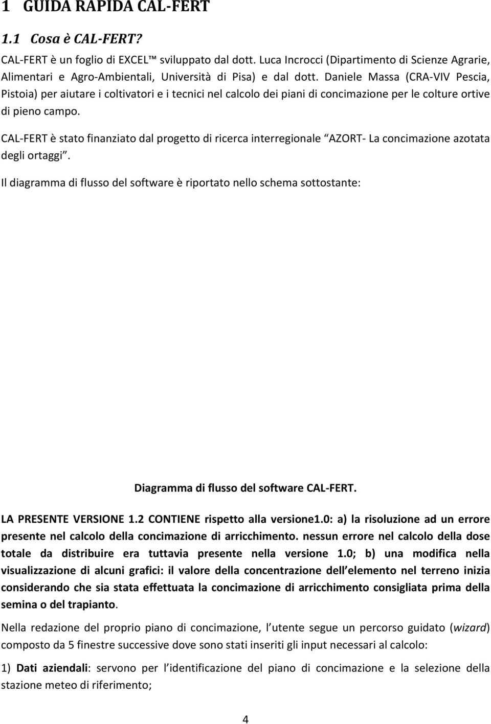 Daniele Massa (CRA VIV Pescia, Pistoia) per aiutare i coltivatori e i tecnici nel calcolo dei piani di concimazione per le colture ortive di pieno campo.