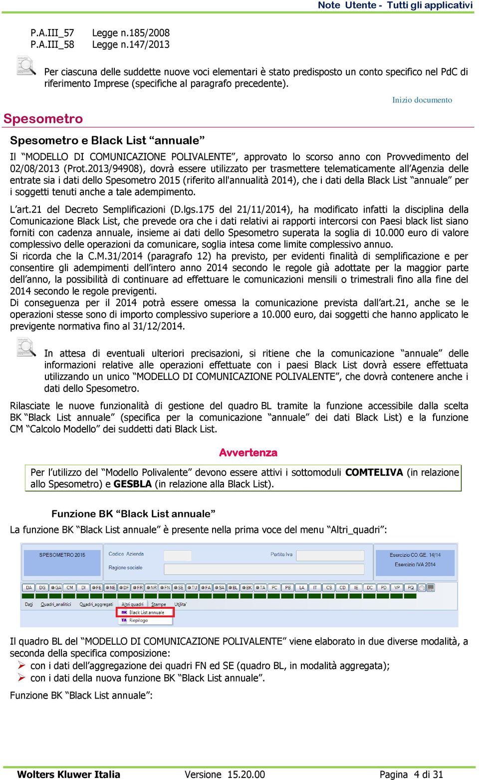 Spesometro Spesometro e Black List annuale Il MODELLO DI COMUNICAZIONE POLIVALENTE, approvato lo scorso anno con Provvedimento del 02/08/2013 (Prot.