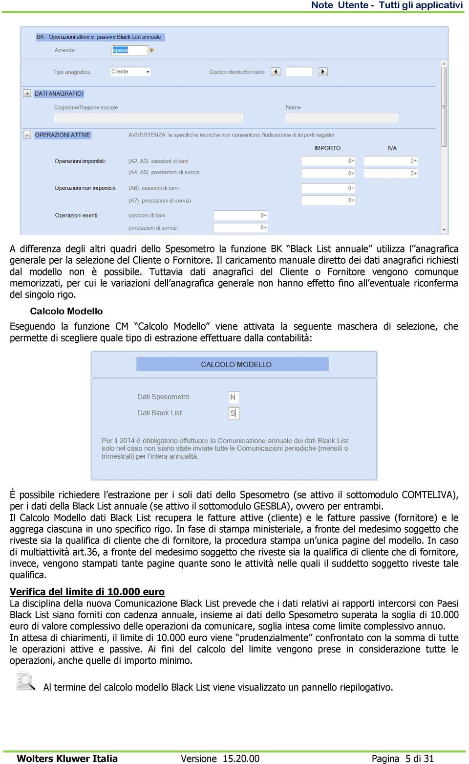 Tuttavia dati anagrafici del Cliente o Fornitore vengono comunque memorizzati, per cui le variazioni dell anagrafica generale non hanno effetto fino all eventuale riconferma del singolo rigo.