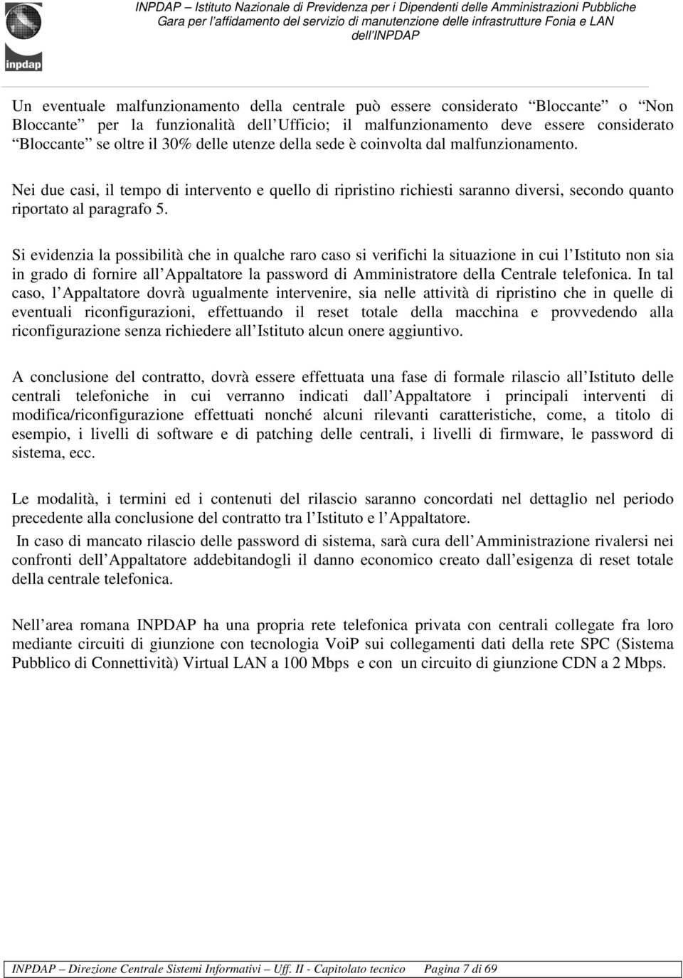 Si evidenzia la possibilità che in qualche raro caso si verifichi la situazione in cui l Istituto non sia in grado di fornire all Appaltatore la password di Amministratore della Centrale telefonica.