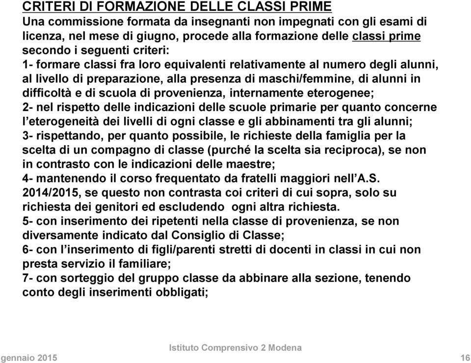 provenienza, internamente eterogenee; 2- nel rispetto delle indicazioni delle scuole primarie per quanto concerne l eterogeneità dei livelli di ogni classe e gli abbinamenti tra gli alunni; 3-