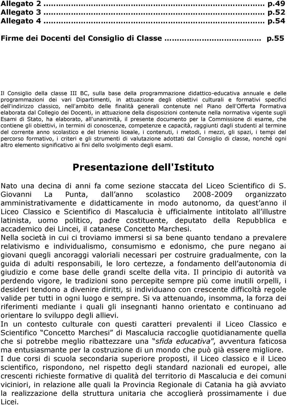 specifici dell'indirizzo classico, nell'ambito delle finalità generali contenute nel Piano dell'offerta Formativa elaborata dal Collegio dei Docenti, in attuazione della disposizioni contenute nella