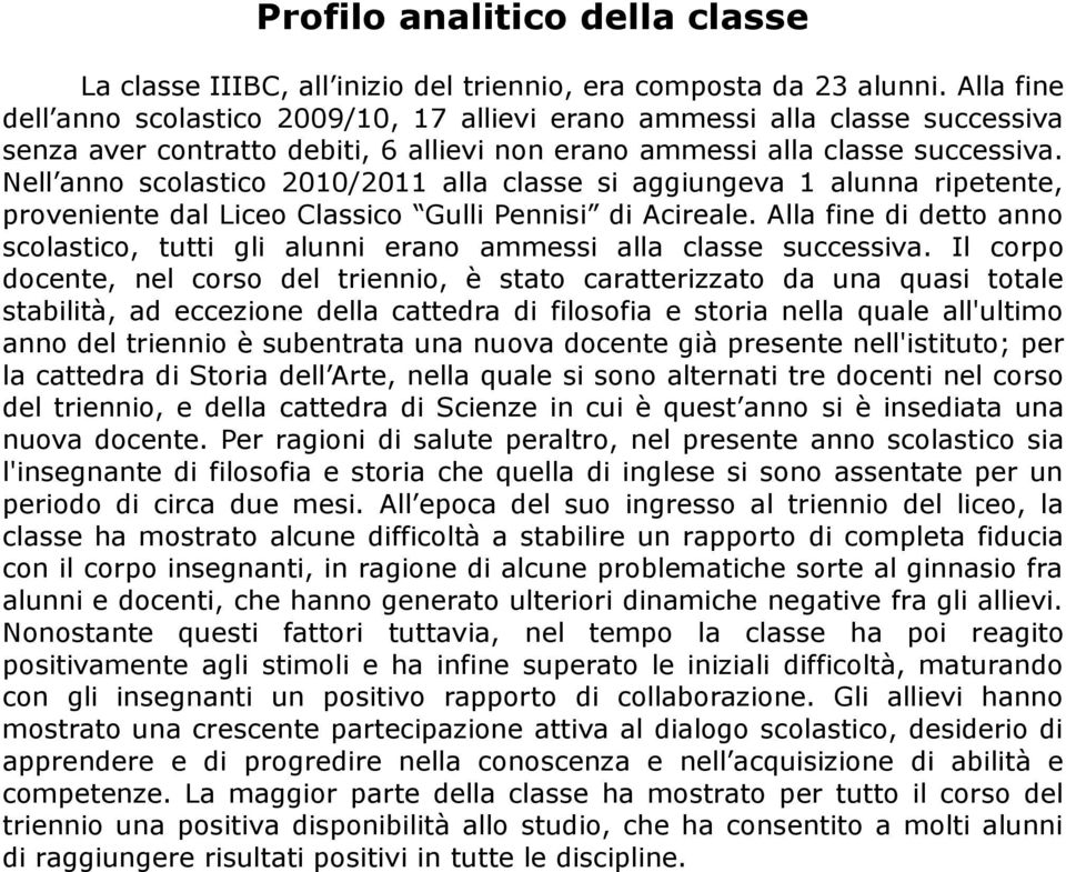 Nell anno scolastico 2010/2011 alla classe si aggiungeva 1 alunna ripetente, proveniente dal Liceo Classico Gulli Pennisi di Acireale.