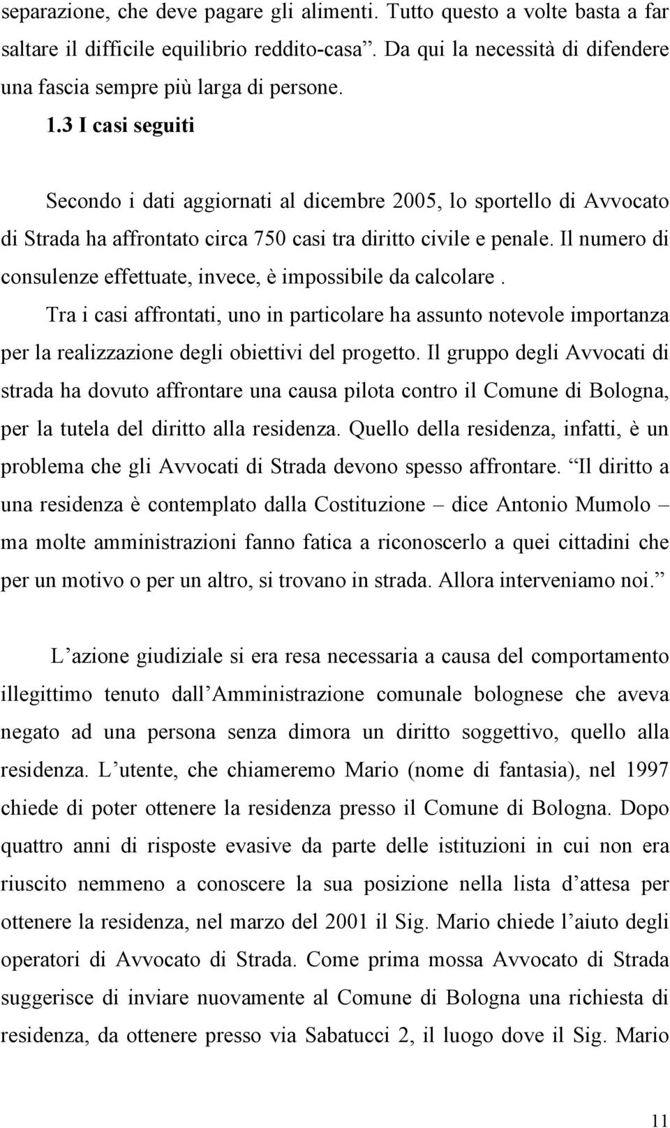 Il numero di consulenze effettuate, invece, è impossibile da calcolare. Tra i casi affrontati, uno in particolare ha assunto notevole importanza per la realizzazione degli obiettivi del progetto.