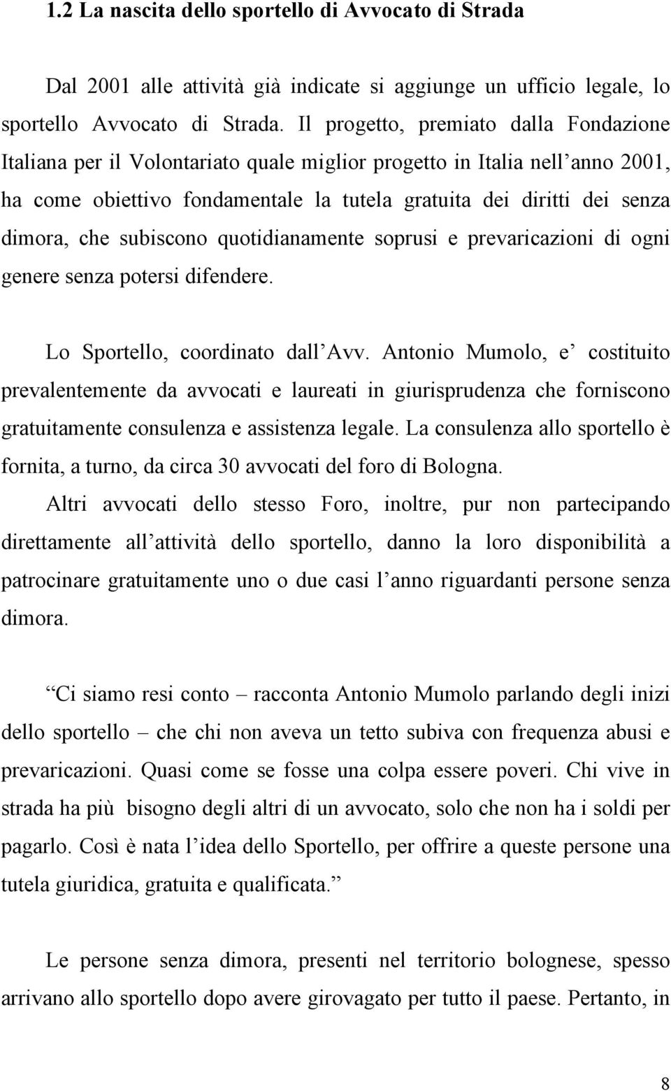 che subiscono quotidianamente soprusi e prevaricazioni di ogni genere senza potersi difendere. Lo Sportello, coordinato dall Avv.