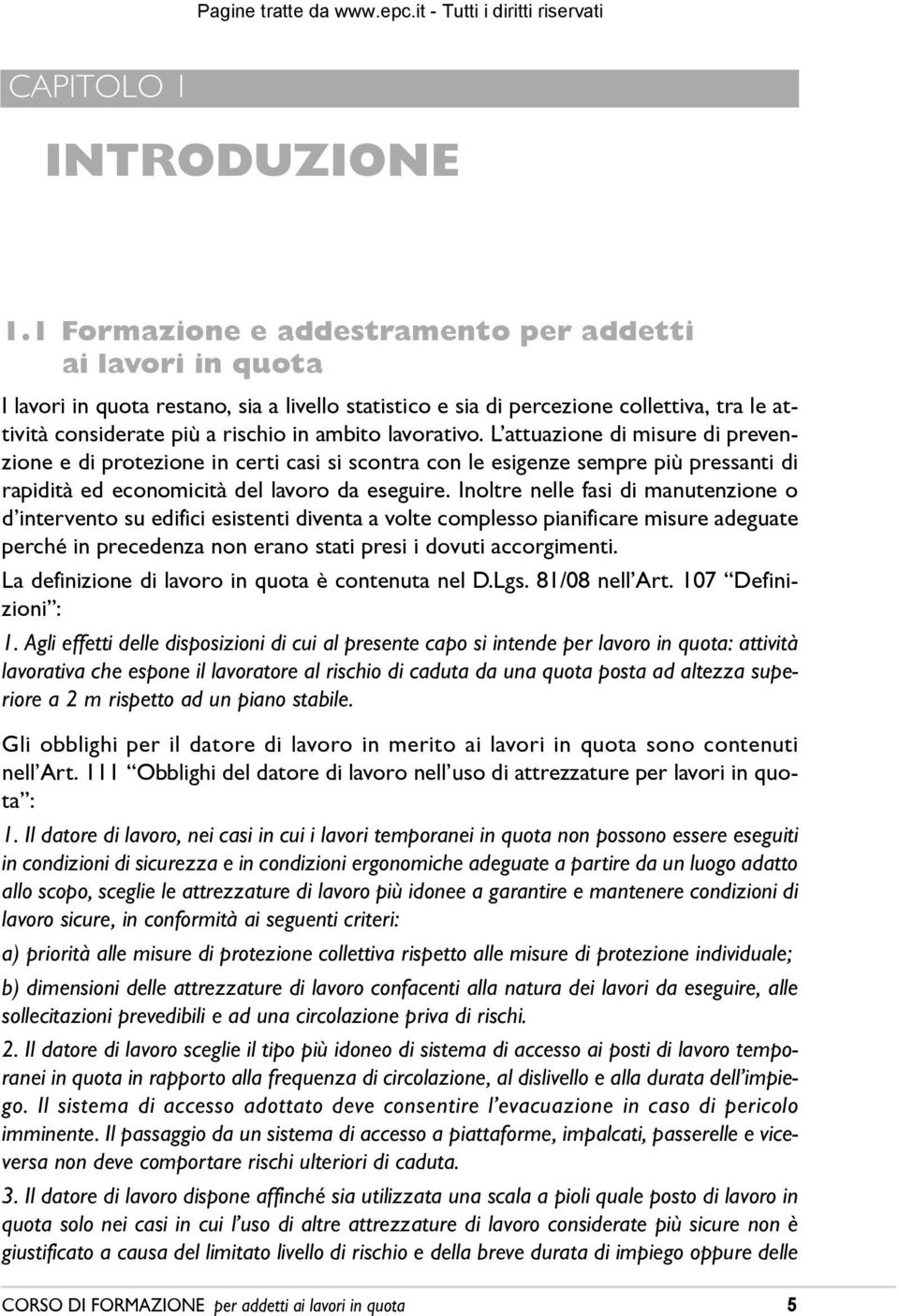 lavorativo. LÊattuazione di misure di prevenzione e di protezione in certi casi si scontra con le esigenze sempre più pressanti di rapidità ed economicità del lavoro da eseguire.