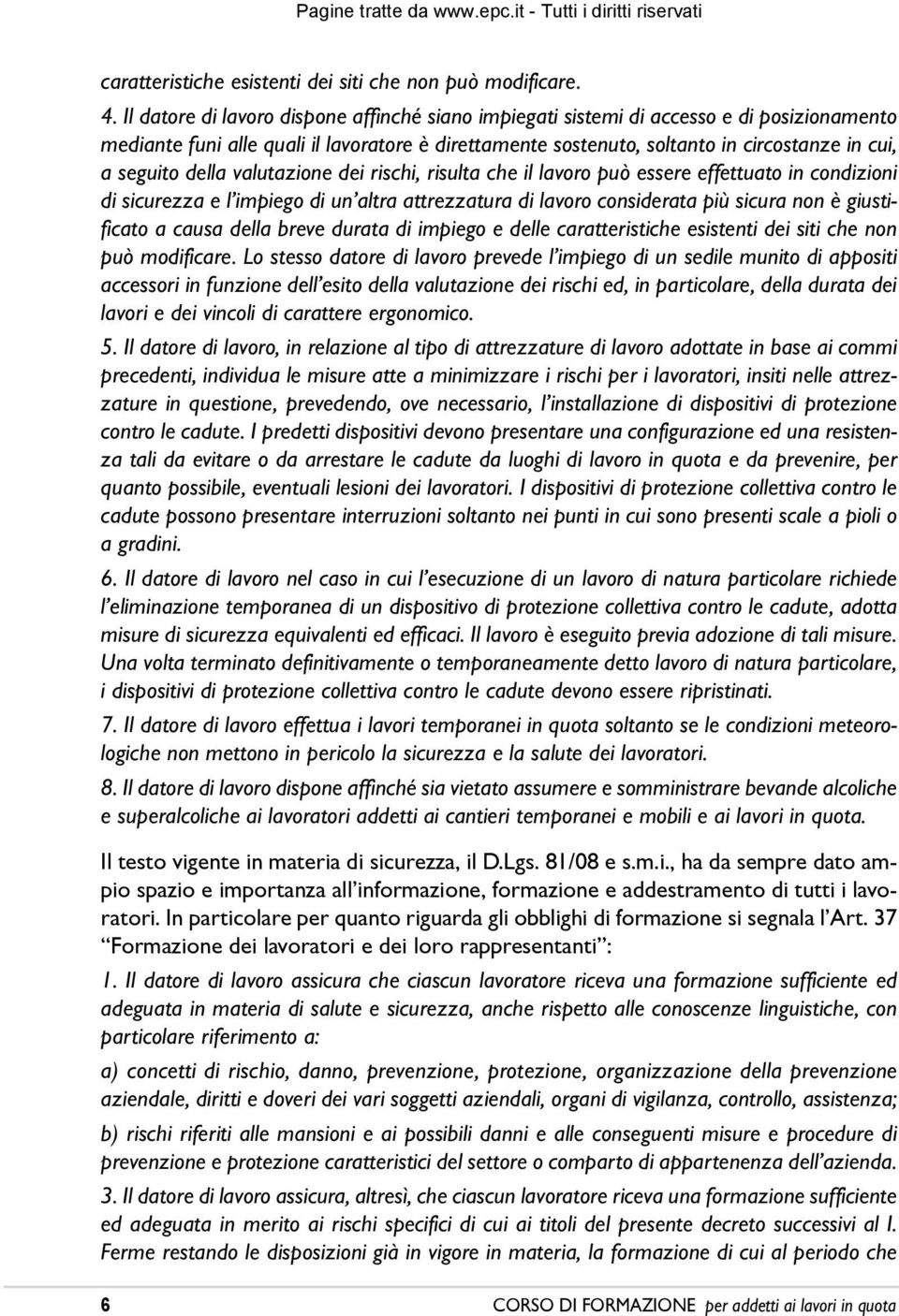 della valutazione dei rischi, risulta che il lavoro può essere effettuato in condizioni di sicurezza e l impiego di un altra attrezzatura di lavoro considerata più sicura non è giustificato a causa