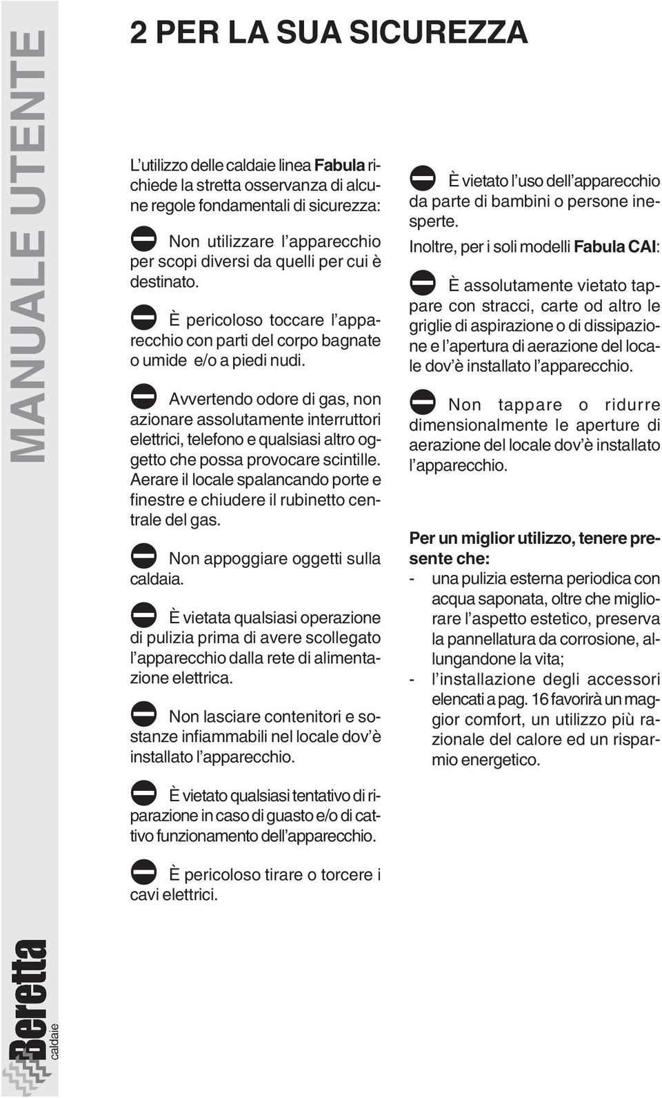 a Avvertendo odore di gas, non azionare assolutamente interruttori elettrici, telefono e qualsiasi altro oggetto che possa provocare scintille.