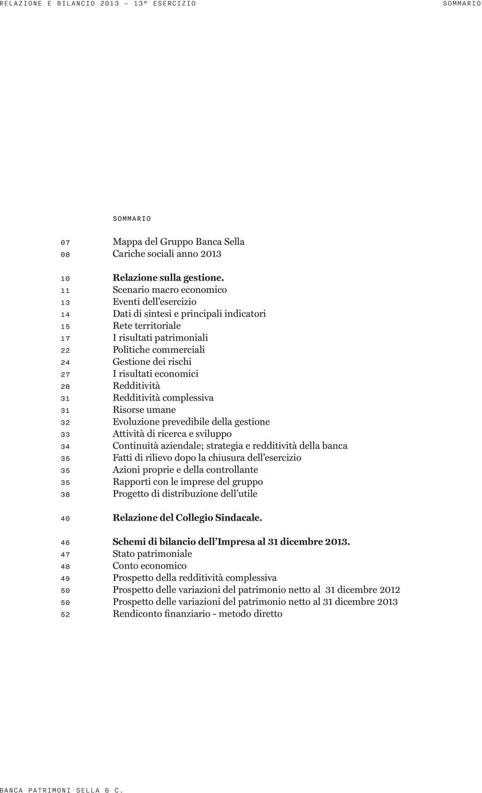 risultati economici 28 Redditività 31 Redditività complessiva 31 Risorse umane 32 Evoluzione prevedibile della gestione 33 Attività di ricerca e sviluppo 34 Continuità aziendale; strategia e