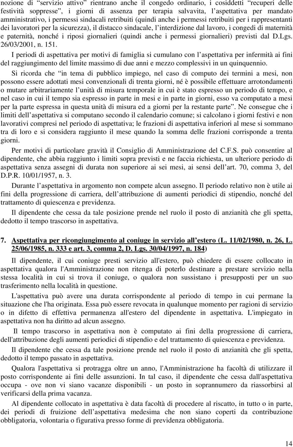 paternità, nonché i riposi giornalieri (quindi anche i permessi giornalieri) previsti dal D.Lgs. 26/03/2001, n. 151.