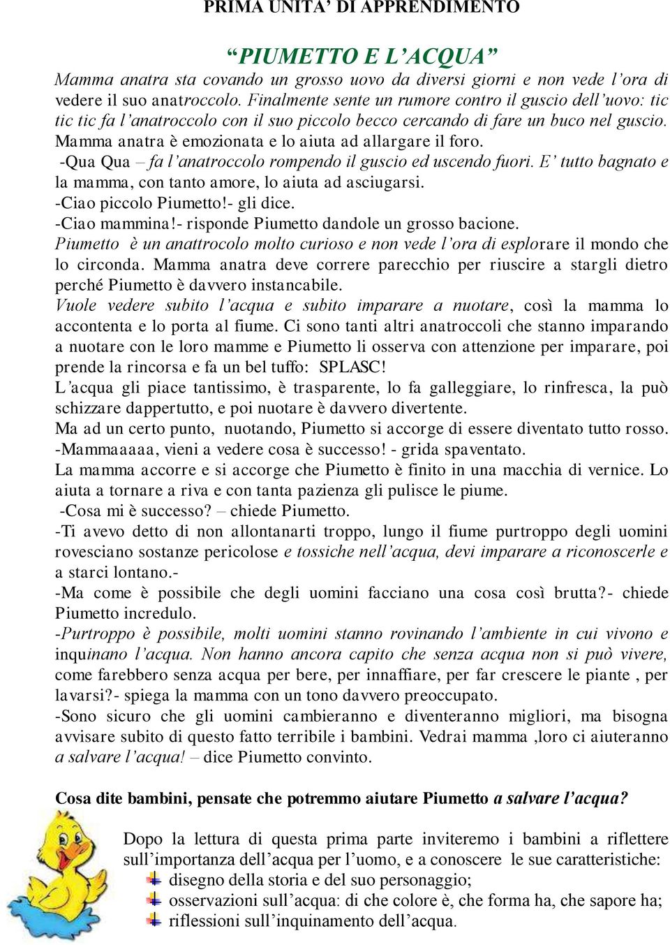 Mamma anatra è emozionata e lo aiuta ad allargare il foro. -Qua Qua fa l anatroccolo rompendo il guscio ed uscendo fuori. E tutto bagnato e la mamma, con tanto amore, lo aiuta ad asciugarsi.