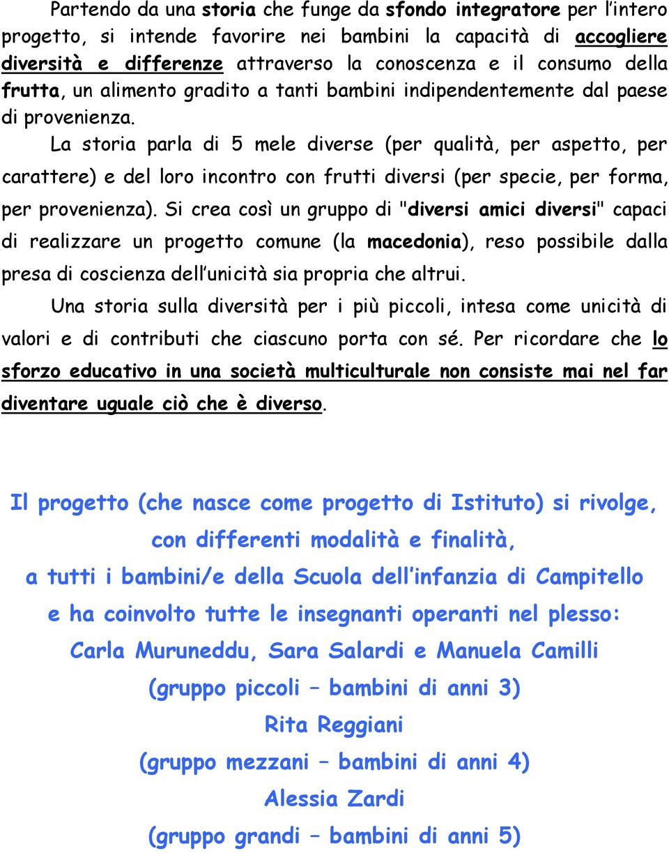 La storia parla di 5 mele diverse (per qualità, per aspetto, per carattere) e del loro incontro con frutti diversi (per specie, per forma, per provenienza).