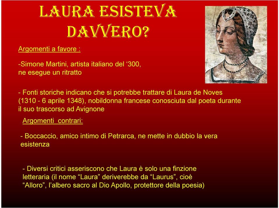 (1310-6 aprile 1348), nobildonna francese conosciuta dal poeta durante il suo trascorso ad Avignone Argomenti contrari: - Boccaccio,