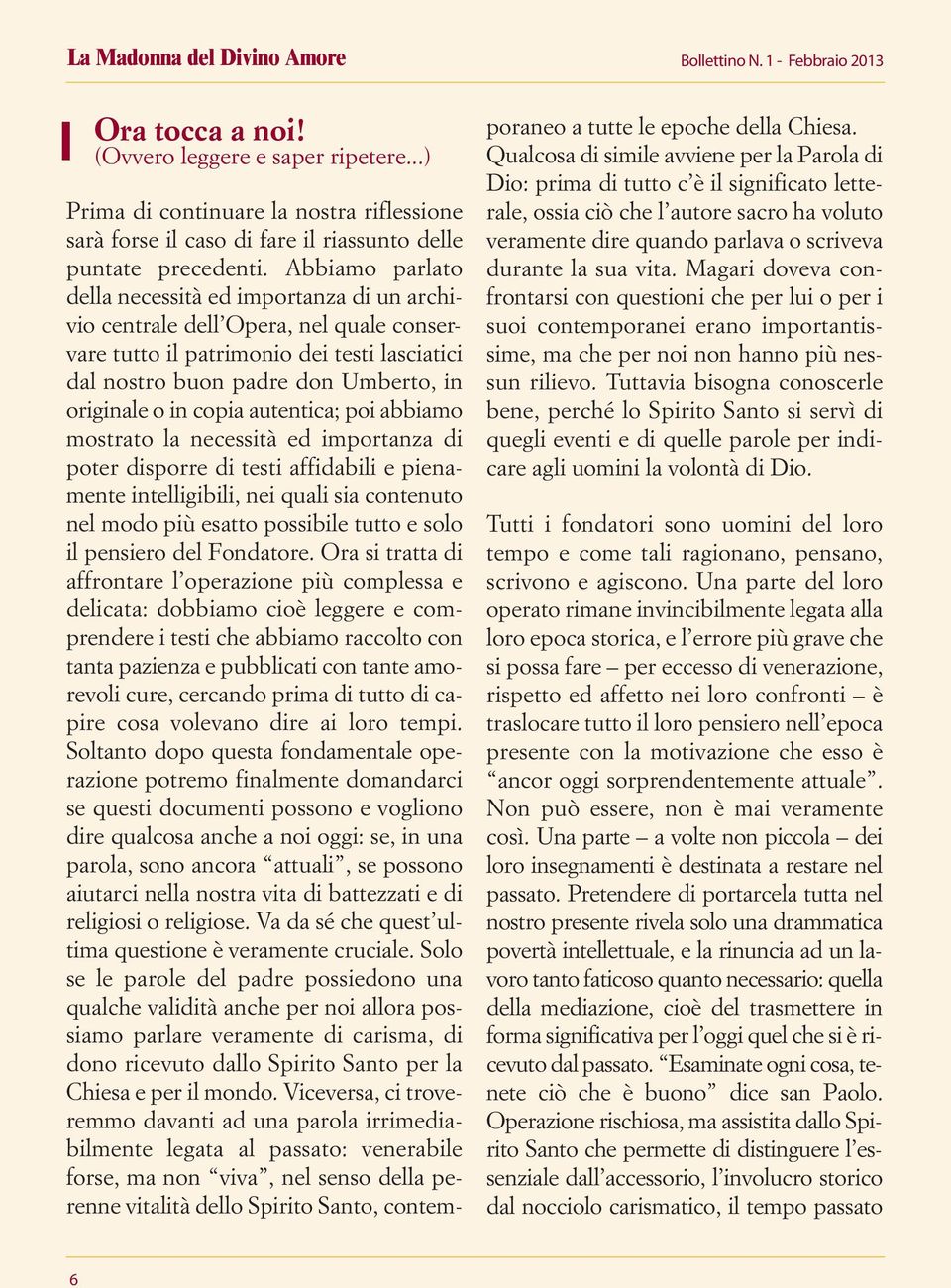 copia autentica; poi abbiamo mostrato la necessità ed importanza di poter disporre di testi affidabili e pienamente intelligibili, nei quali sia contenuto nel modo più esatto possibile tutto e solo