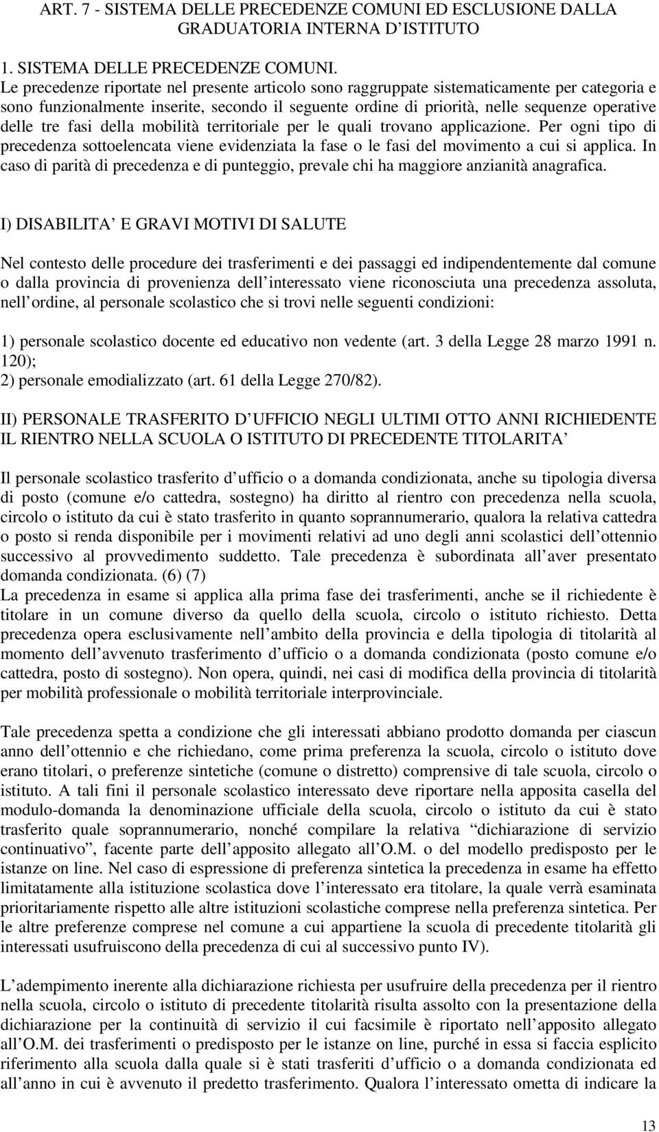 Le precedenze riportate nel presente articolo sono raggruppate sistematicamente per categoria e sono funzionalmente inserite, secondo il seguente ordine di priorità, nelle sequenze operative delle