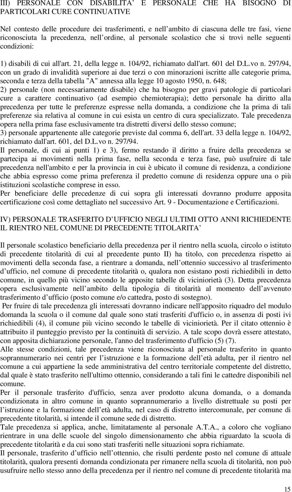 297/94, con un grado di invalidità superiore ai due terzi o con minorazioni iscritte alle categorie prima, seconda e terza della tabella "A" annessa alla legge 10 agosto 1950, n.